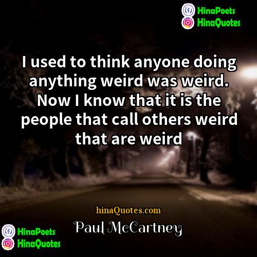 Paul McCartney Quotes | I used to think anyone doing anything